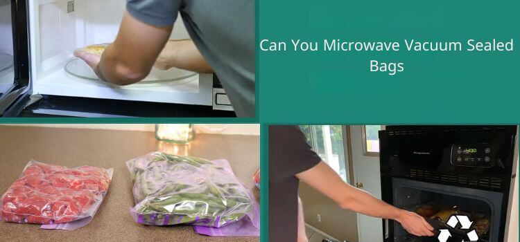 Can You Microwave Vacuum Sealed Bags