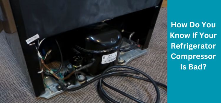 How Do You Know If Your Refrigerator Compressor Is Bad